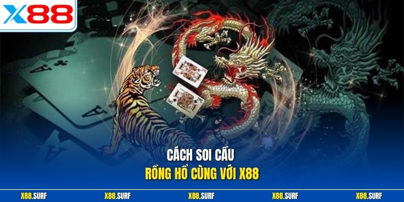 Cách soi cầu Rồng Hổ cùng với X88