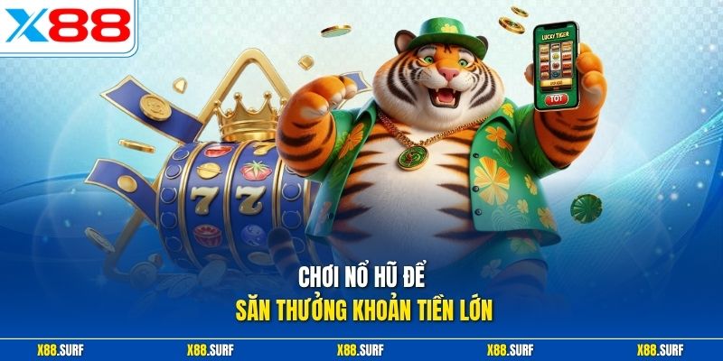Chơi nổ hũ để săn thưởng khoản tiền lớn