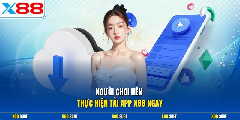 Người chơi nên thực hiện tải app X88 ngay
