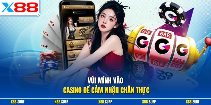 Vùi mình vào casino để cảm nhận chân thực